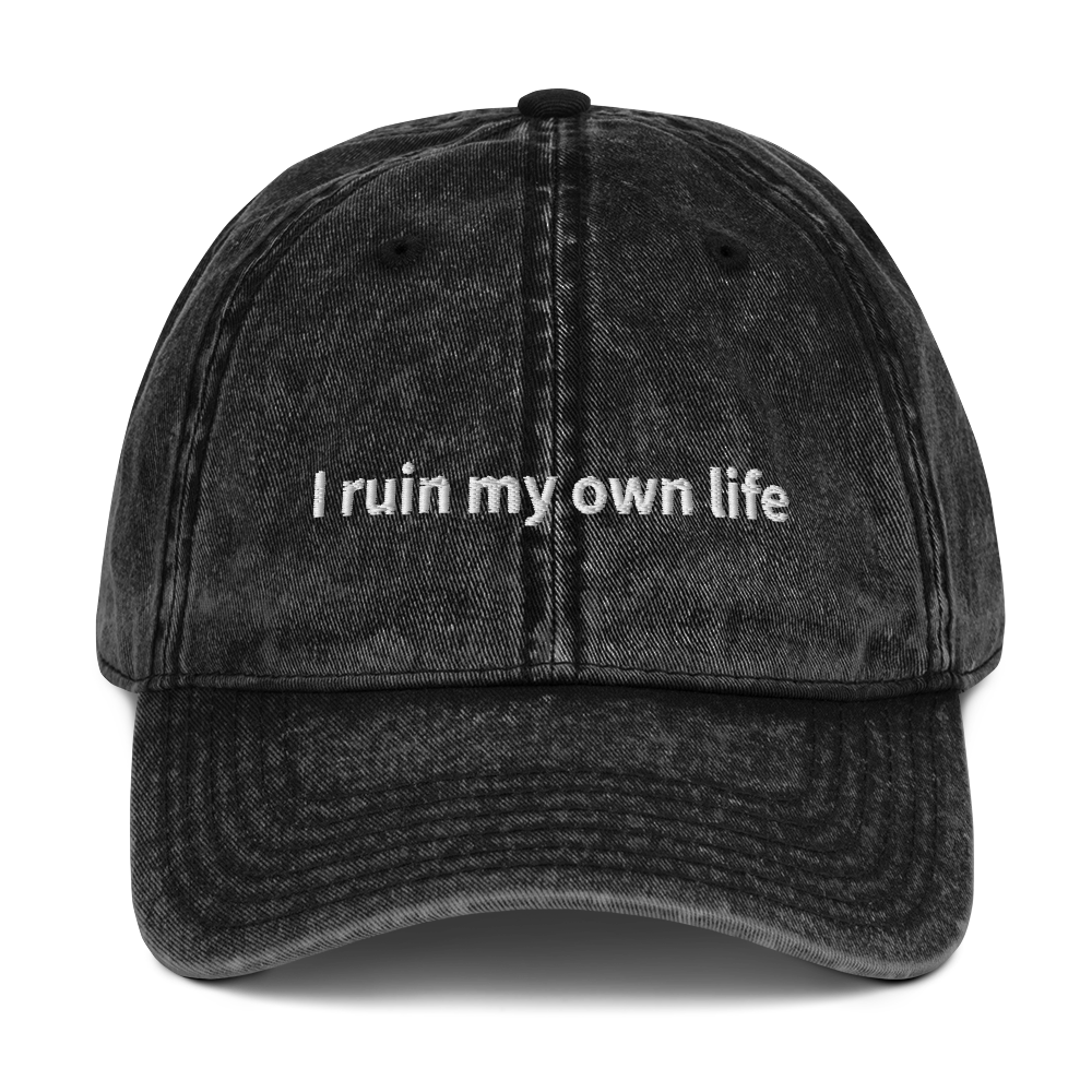 I RUIN MY OWN LIFE EMBROIDERED CAP